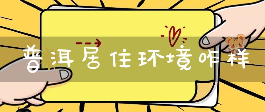 普洱居住环境咋样