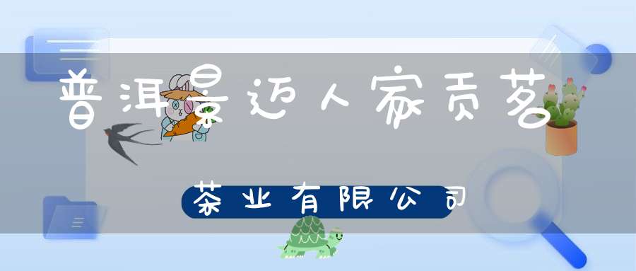 普洱景迈人家贡茗茶业有限公司