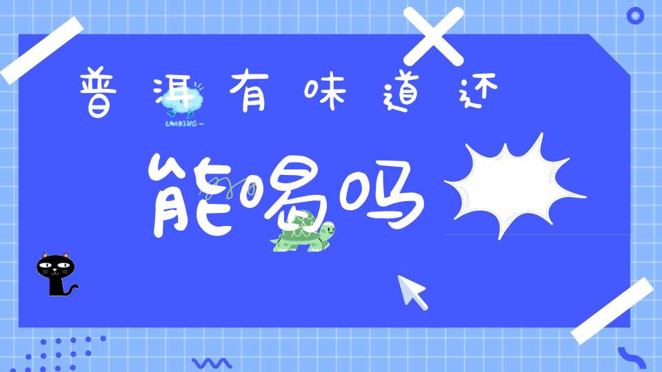 普洱有味道还能喝吗