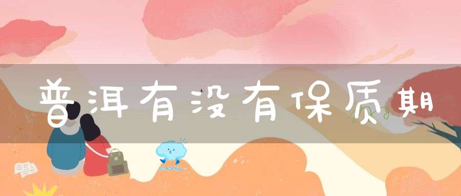 普洱有没有保质期