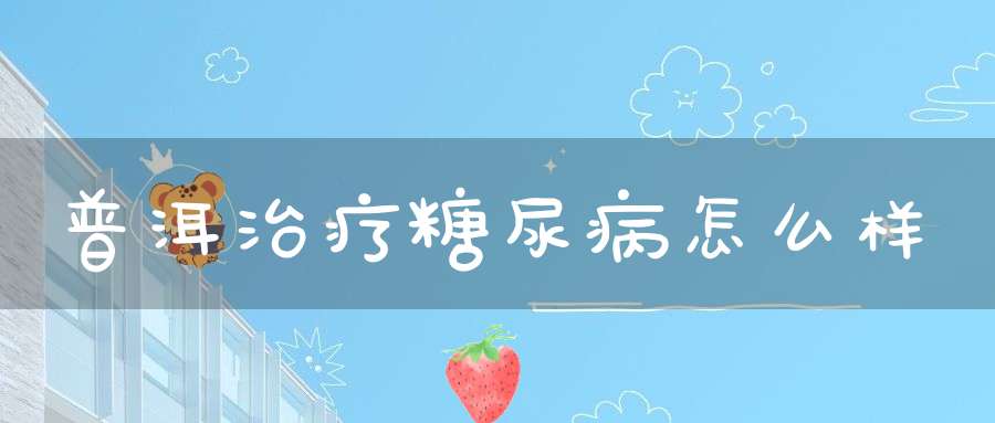 普洱治疗糖尿病怎么样
