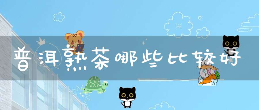 普洱熟茶哪些比较好