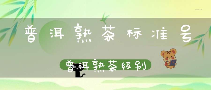 普洱熟茶标准号普洱熟茶级别