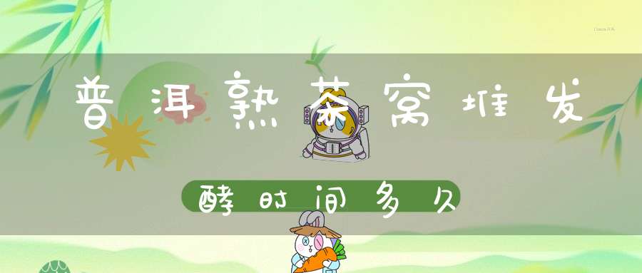 普洱熟茶窝堆发酵时间多久