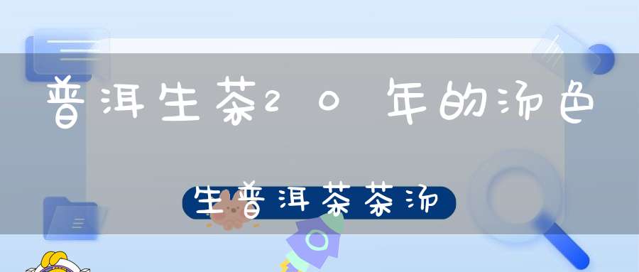 普洱生茶20年的汤色生普洱茶茶汤