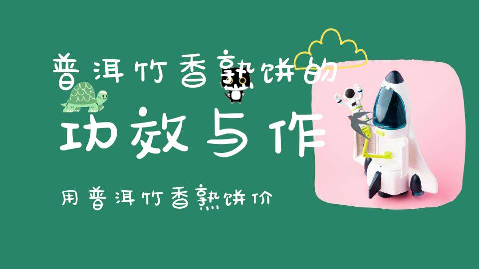 普洱竹香熟饼的功效与作用普洱竹香熟饼价格