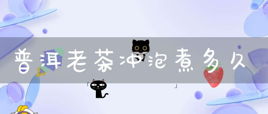 普洱老茶冲泡煮多久