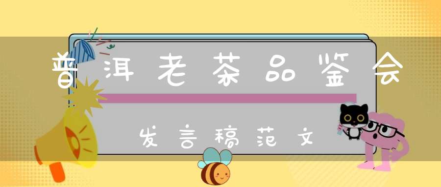 普洱老茶品鉴会发言稿范文
