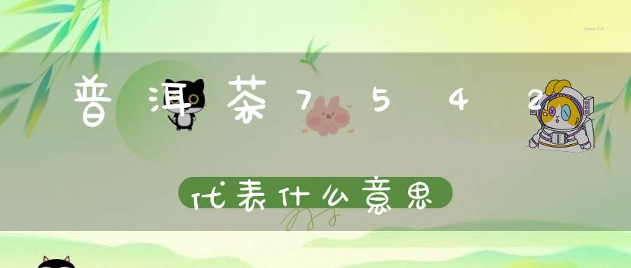 普洱茶7542代表什么意思