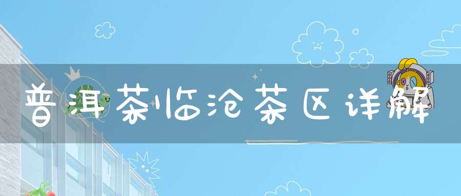 普洱茶临沧茶区详解