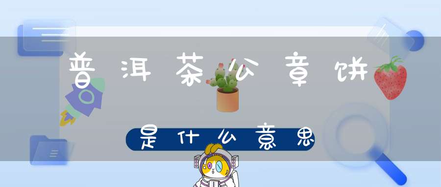 普洱茶公章饼是什么意思