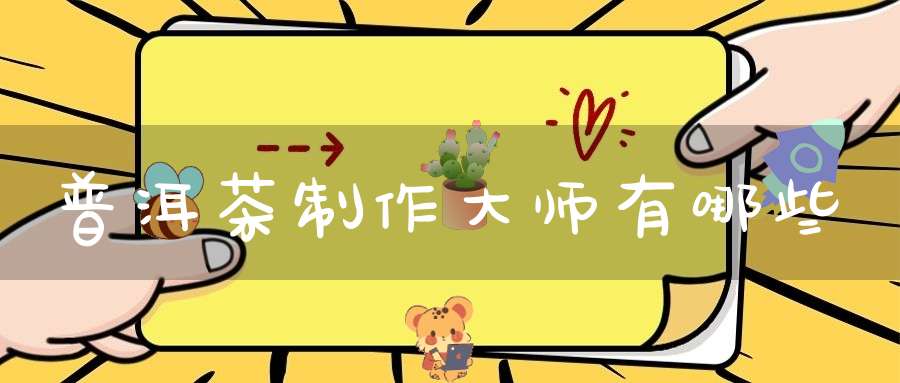 普洱茶制作大师有哪些