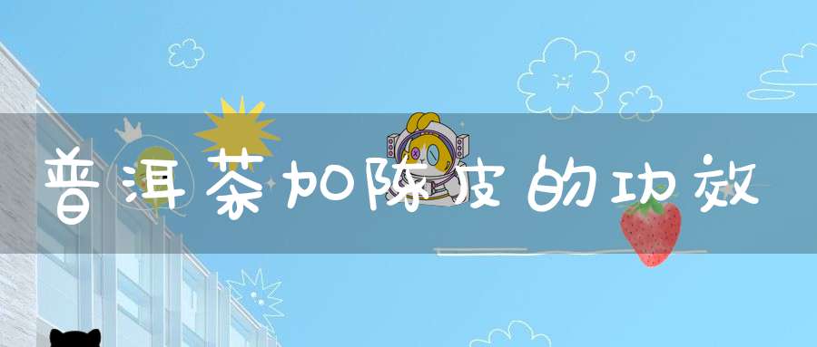 普洱茶加陈皮的功效