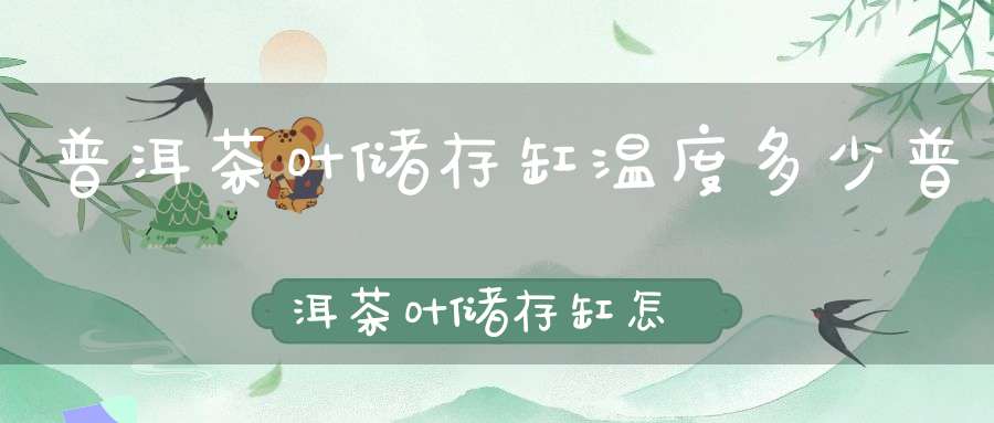 普洱茶叶储存缸温度多少普洱茶叶储存缸怎么保存