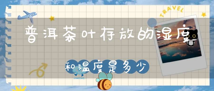普洱茶叶存放的湿度和温度是多少