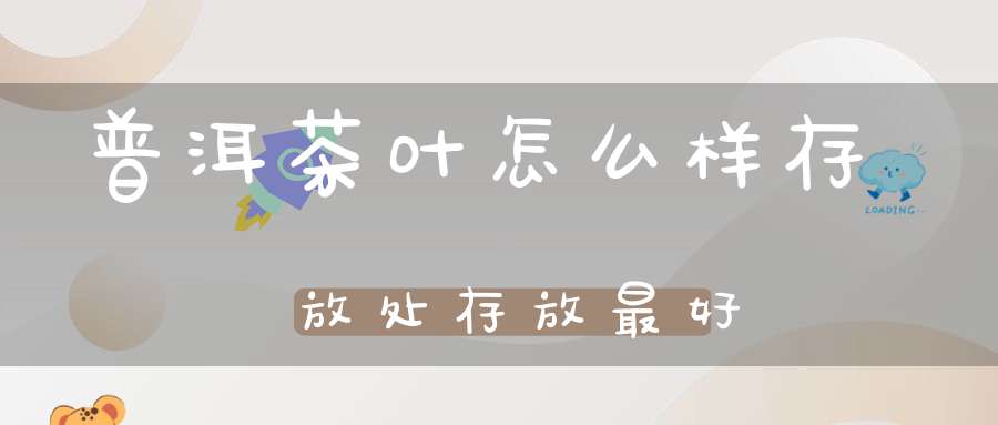 普洱茶叶怎么样存放处存放最好