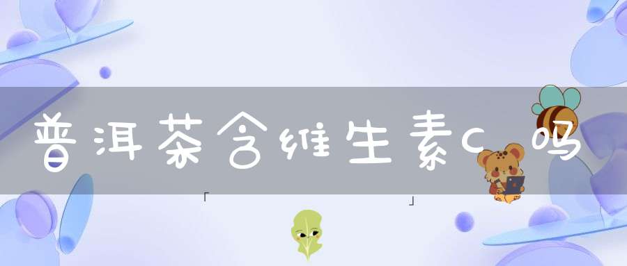 普洱茶含维生素C吗