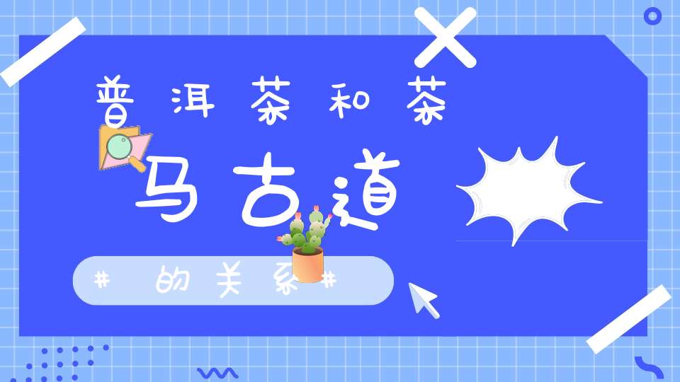 普洱茶和茶马古道的关系