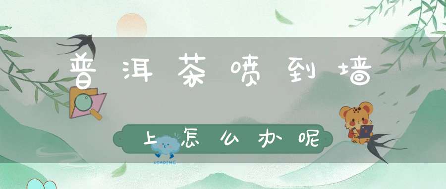 普洱茶喷到墙上怎么办呢