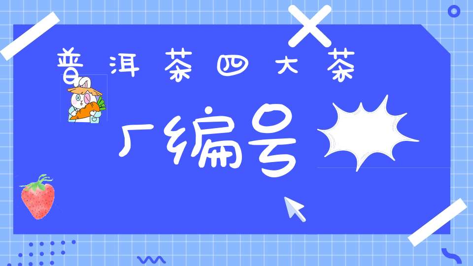 普洱茶四大茶厂编号