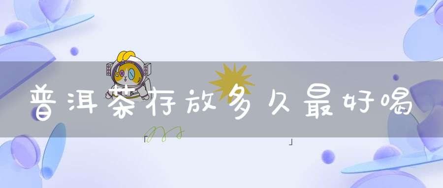 普洱茶存放多久最好喝