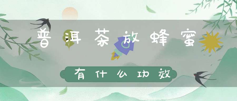 普洱茶放蜂蜜有什么功效