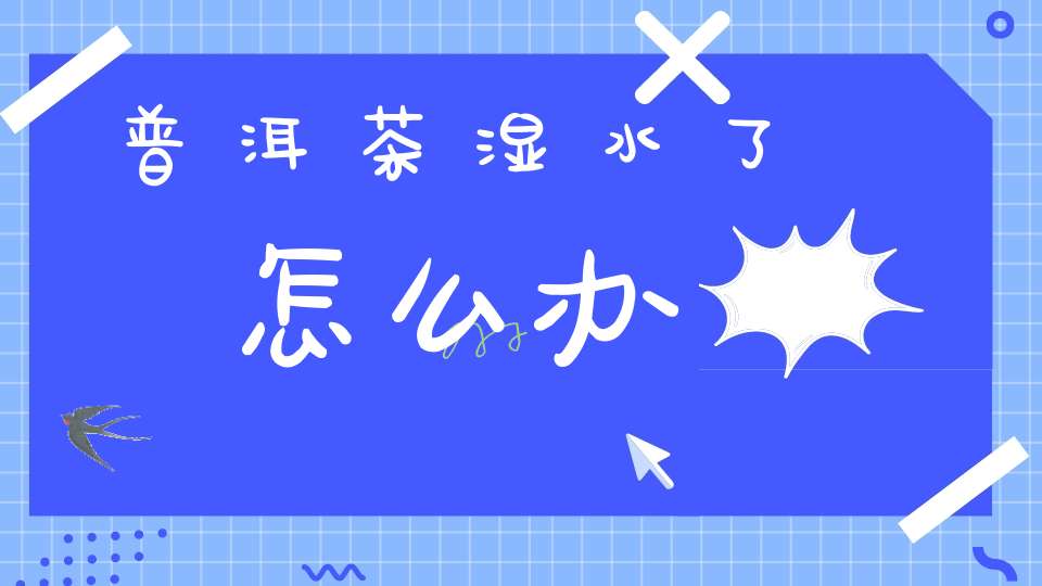 普洱茶湿水了怎么办