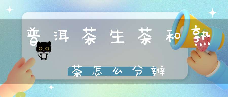 普洱茶生茶和熟茶怎么分辨