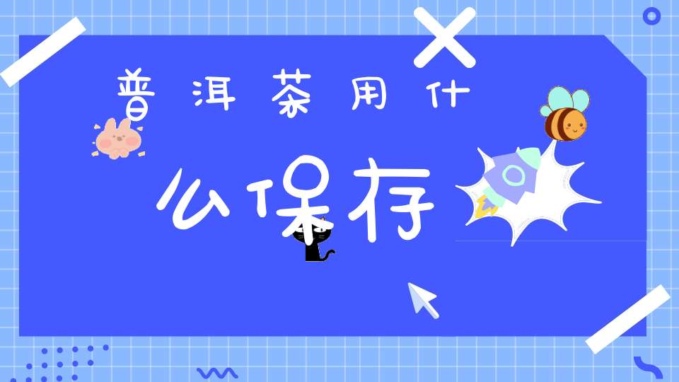 普洱茶用什么保存