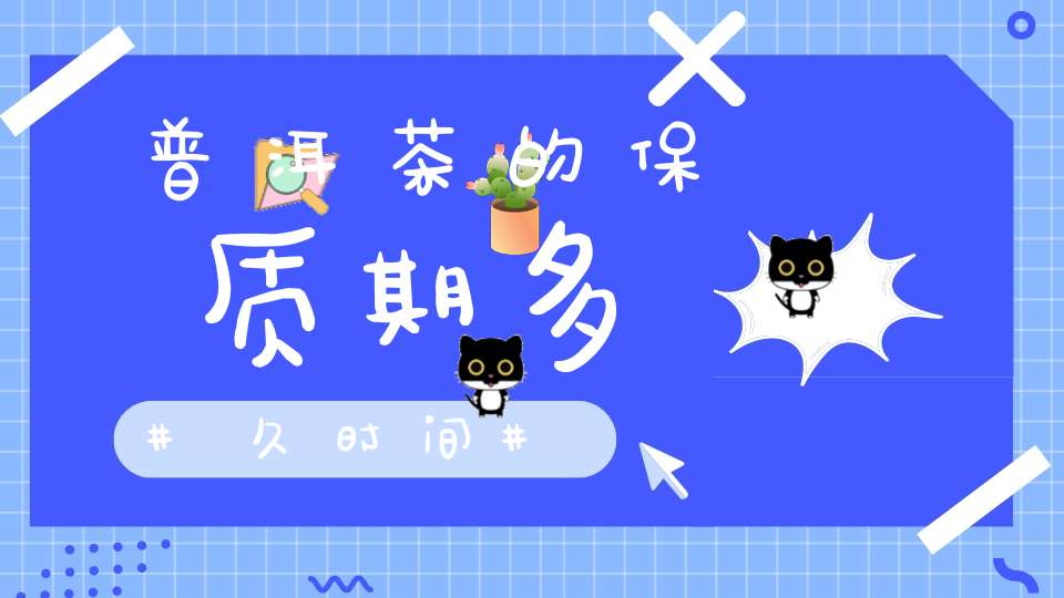 普洱茶的保质期多久时间