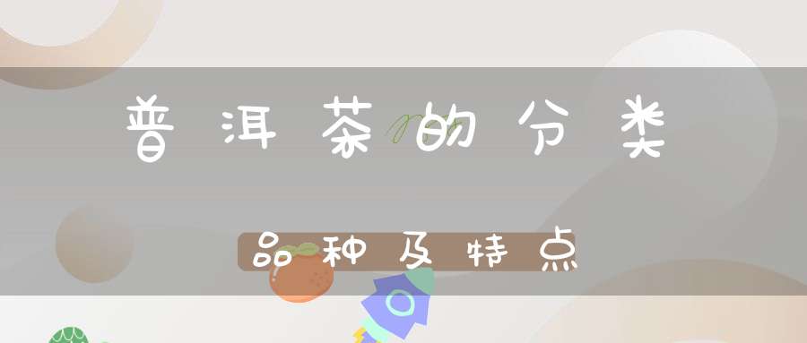 普洱茶的分类品种及特点