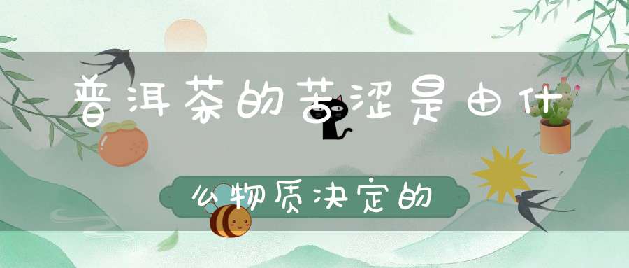 普洱茶的苦涩是由什么物质决定的