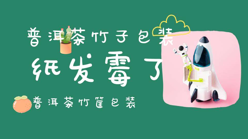 普洱茶竹子包装纸发霉了普洱茶竹筐包装