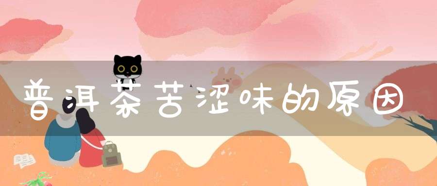 普洱茶苦涩味的原因