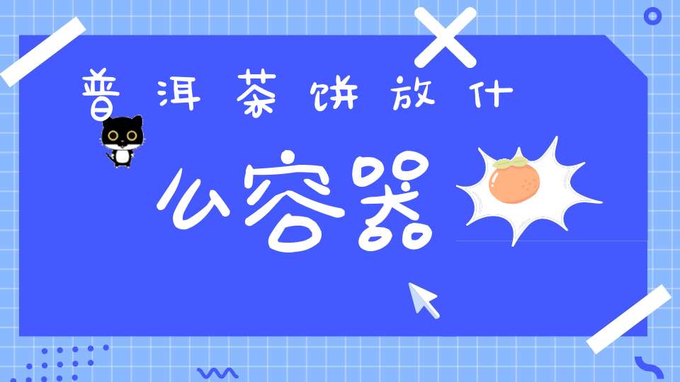 普洱茶饼放什么容器