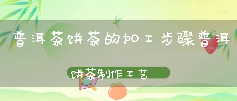 普洱茶饼茶的加工步骤普洱饼茶制作工艺