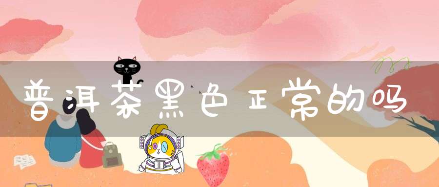 普洱茶黑色正常的吗