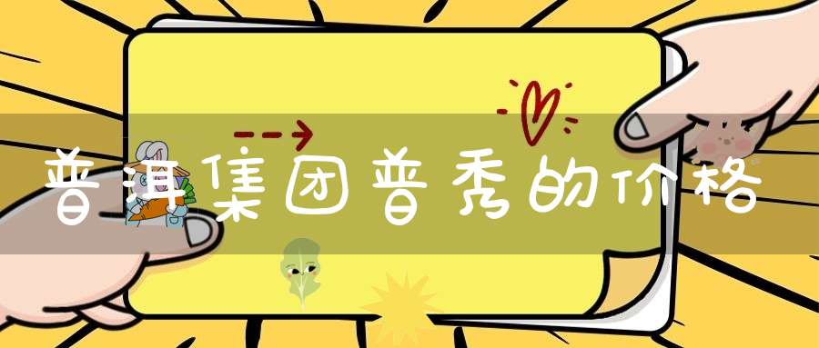 普洱集团普秀的价格