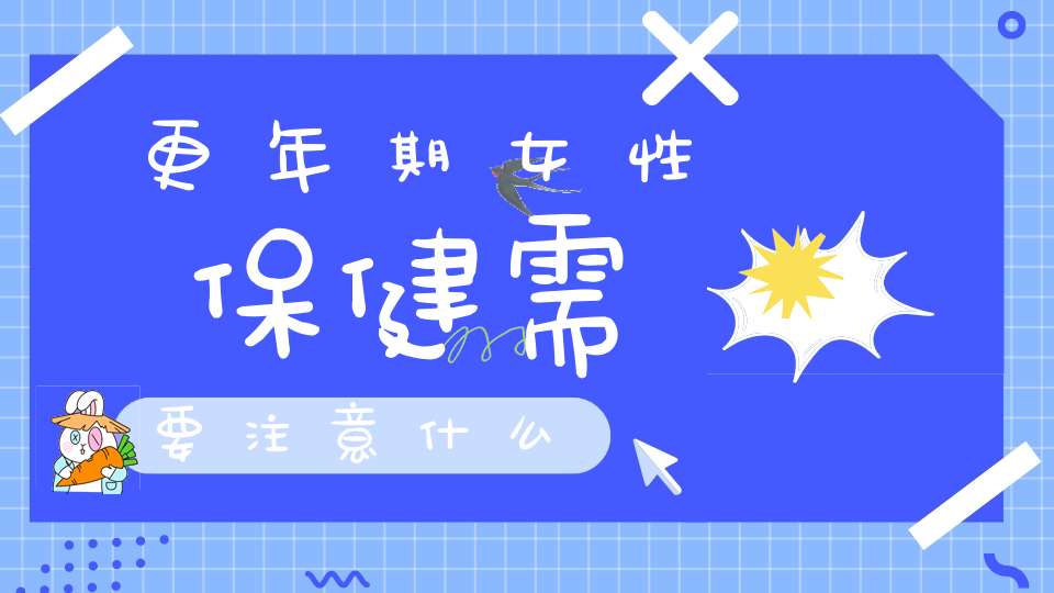 更年期女性保健需要注意什么