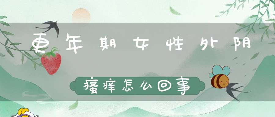 更年期女性外阴瘙痒怎么回事