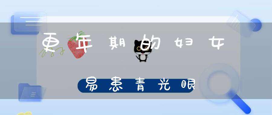 更年期的妇女易患青光眼