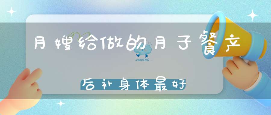 月嫂给做的月子餐，产后补身体最好