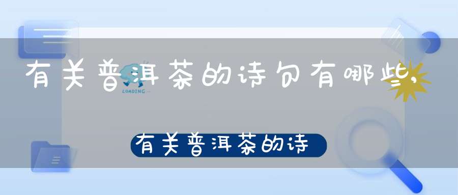 有关普洱茶的诗句有哪些,有关普洱茶的诗句大全