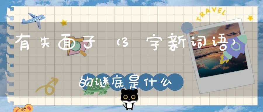 有失面子 （3字新词语）的谜底是什么?