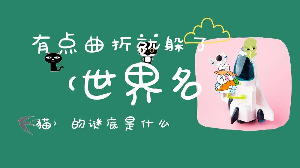 有点曲折就躲了 （世界名猫）的谜底是什么?