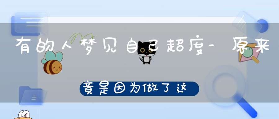 有的人梦见自己超度-原来竟是因为做了这件事