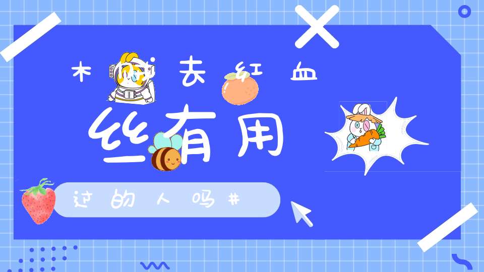 木贼去红血丝有用过的人吗？