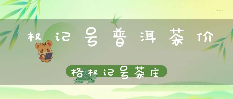 权记号普洱茶价格权记号茶庄