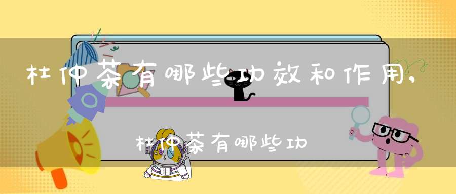 杜仲茶有哪些功效和作用,杜仲茶有哪些功效与作用