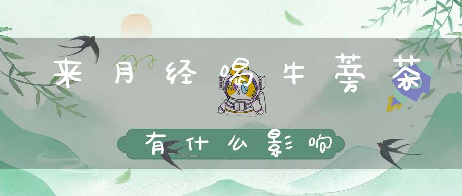 来月经喝牛蒡茶有什么影响